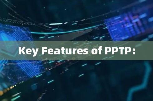 Key Features of PPTP: