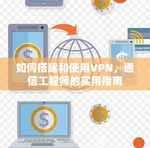 如何搭建和使用VPN，通信工程师的实用指南
