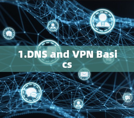 1.DNS and VPN Basics