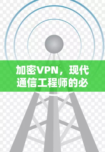 加密VPN，现代通信工程师的必备工具