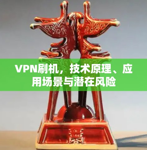 VPN刷机，技术原理、应用场景与潜在风险