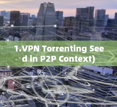1.VPN Torrenting Seed in P2P Context)