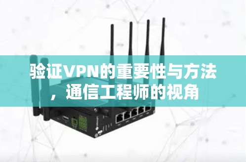 验证VPN的重要性与方法，通信工程师的视角
