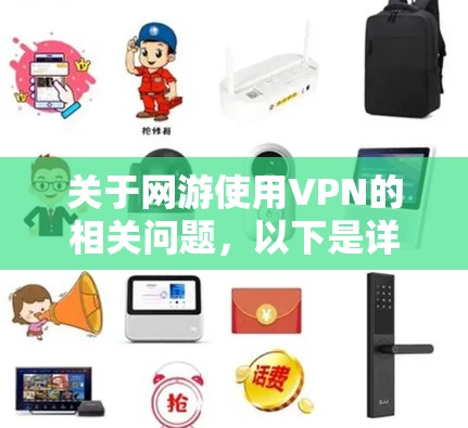 关于网游使用VPN的相关问题，以下是详细的解答和建议